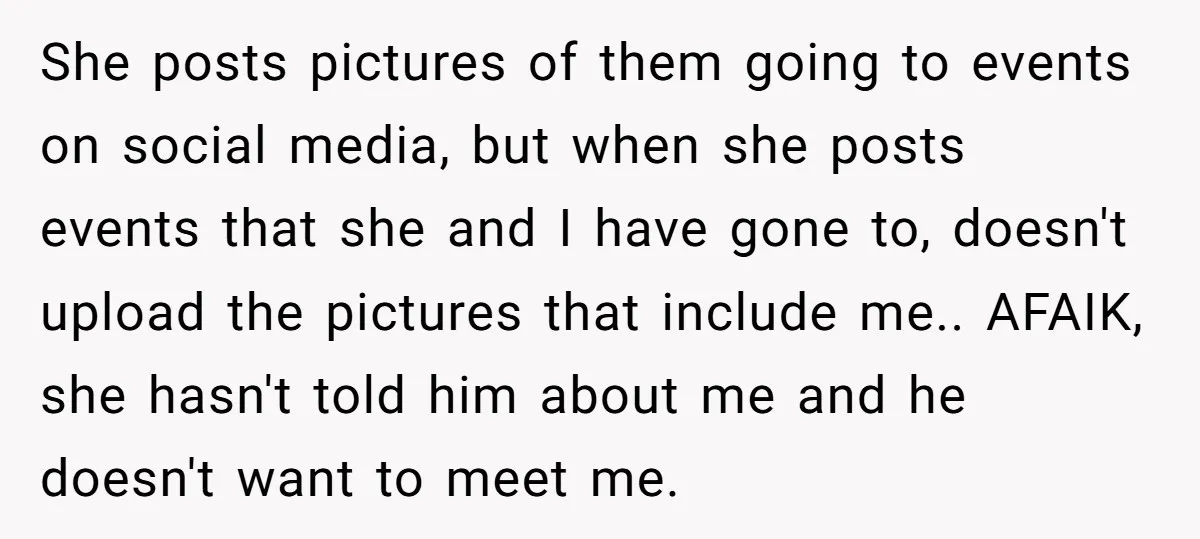 She posts pictures of them going to events on social media, but when she posts events that she and I have gone to, doesn't upload the pictures that include me.....
