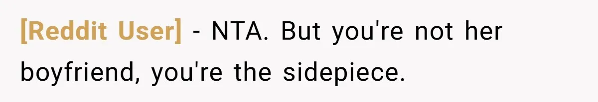 [Reddit User] − NTA. But you're not her boyfriend, you're the sidepiece.