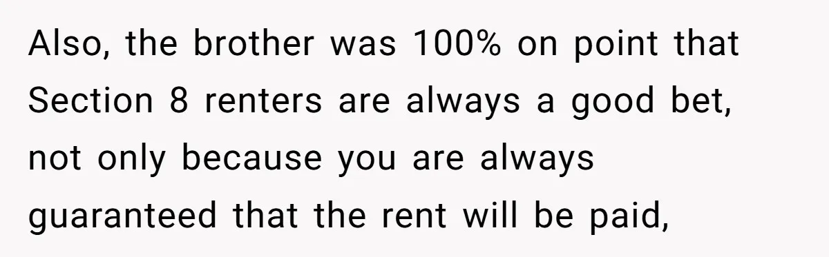 Also, the brother was 100% on point that Section 8 renters are always a good bet, not only because you are always guaranteed that the rent will be paid,