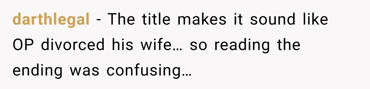 darthlegal − The title makes it sound like OP divorced his wife… so reading the ending was confusing…
