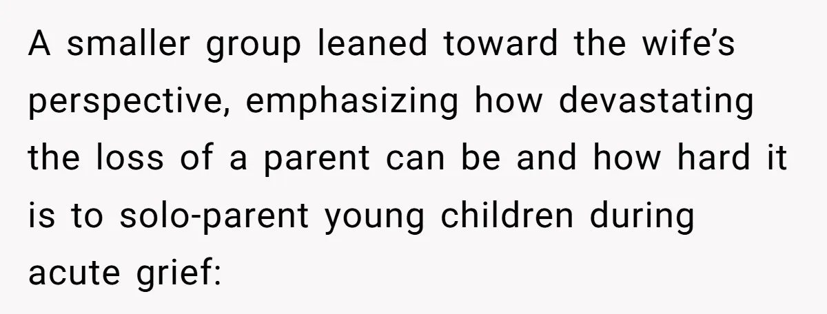 A smaller group leaned toward the wife’s perspective, emphasizing how devastating the loss of a parent can be and how hard it is to solo-parent young children during acute grief: