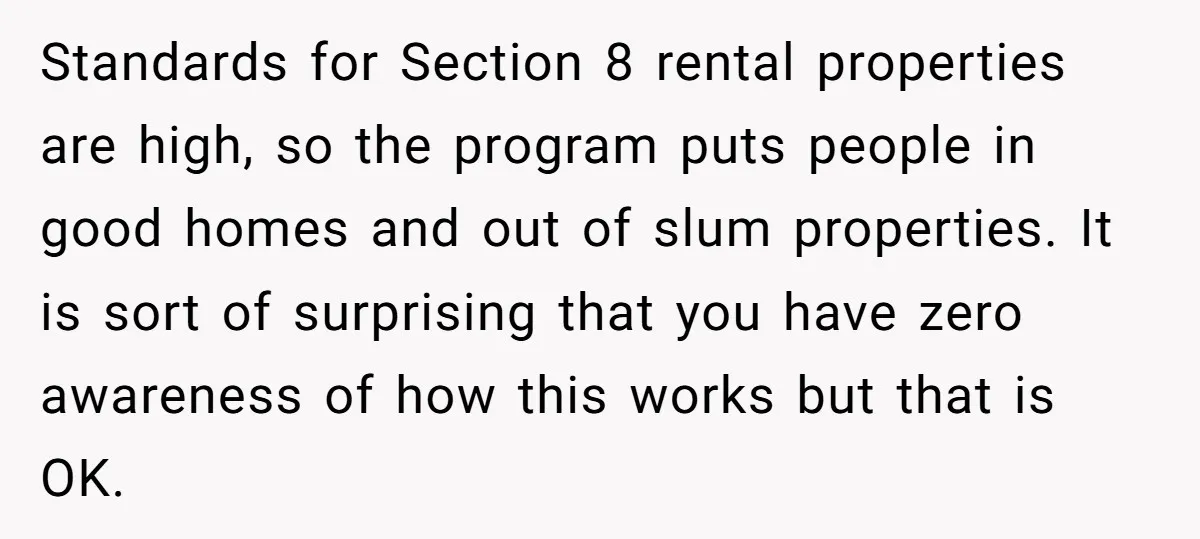 Standards for Section 8 rental properties are high, so the program puts people in good homes and out of slum properties. It is sort of surprising that you have zero...