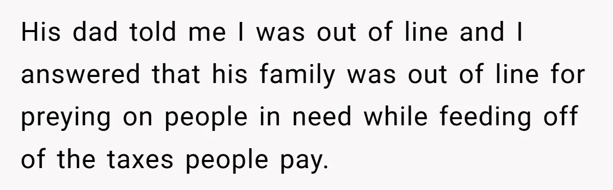 His dad told me I was out of line and I answered that his family was out of line for preying on people in need while feeding off of the...