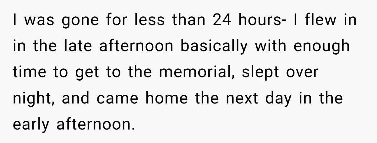 I was gone for less than 24 hours- I flew in in the late afternoon basically with enough time to get to the memorial, slept over night, and came home...