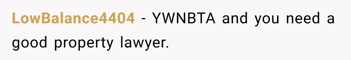 LowBalance4404 − YWNBTA and you need a good property lawyer.