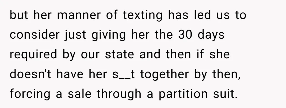 but her manner of texting has led us to consider just giving her the 30 days required by our state and then if she doesn't have her s__t together by...