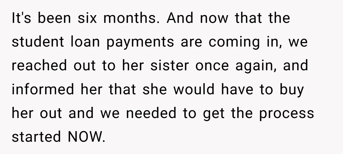 It's been six months. And now that the student loan payments are coming in, we reached out to her sister once again, and informed her that she would have to...