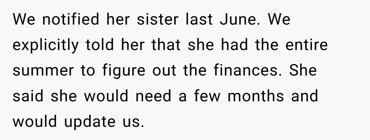 We notified her sister last June. We explicitly told her that she had the entire summer to figure out the finances. She said she would need a few months and...