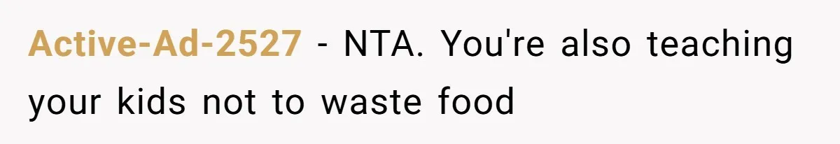 Active-Ad-2527 − NTA. You're also teaching your kids not to waste food