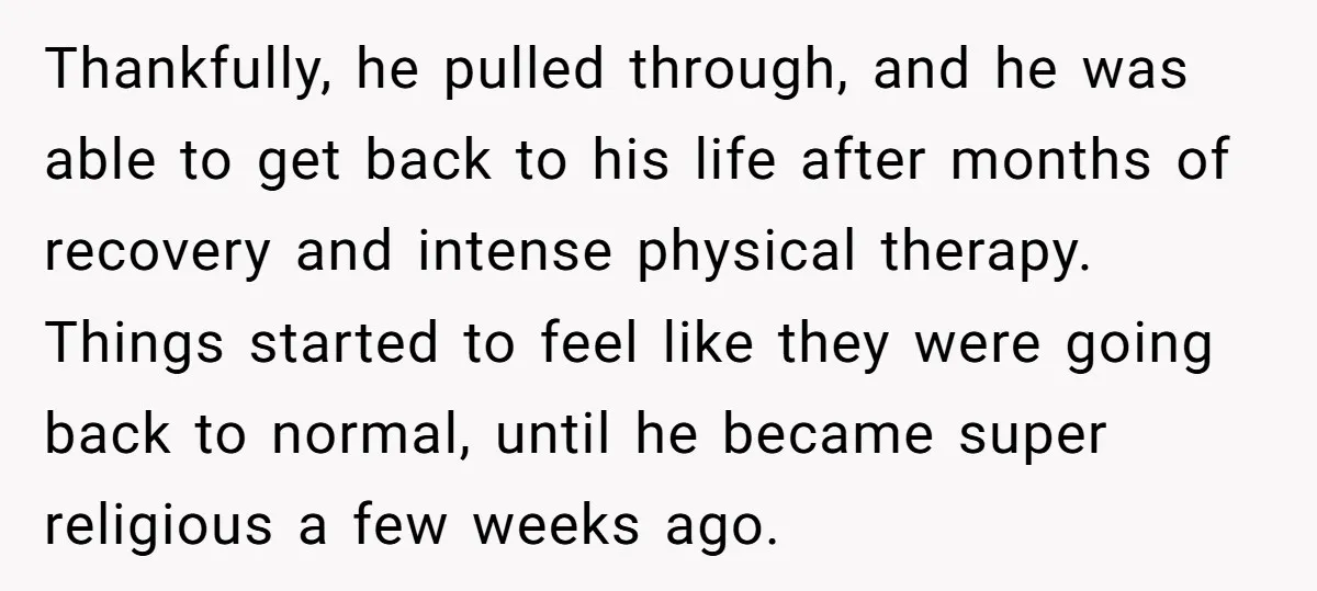Thankfully, he pulled through, and he was able to get back to his life after months of recovery and intense physical therapy. Things started to feel like they were going...