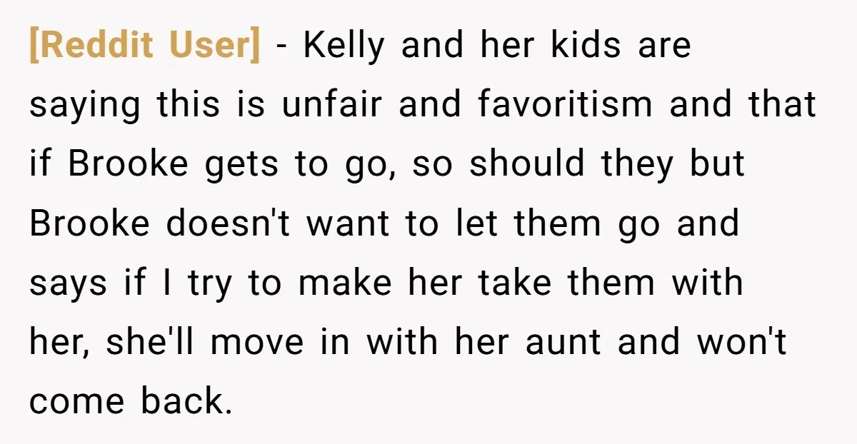 [Reddit User] − Kelly and her kids are saying this is unfair and favoritism and that if Brooke gets to go, so should they but Brooke doesn't want to let...
