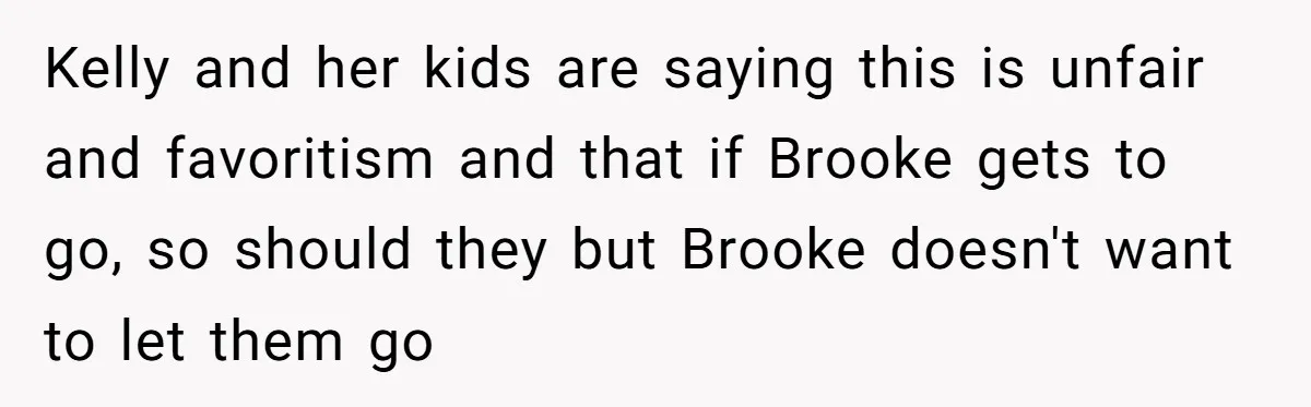 Kelly and her kids are saying this is unfair and favoritism and that if Brooke gets to go, so should they but Brooke doesn't want to let them go