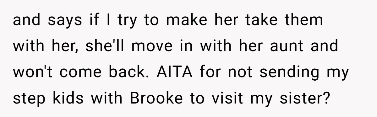 and says if I try to make her take them with her, she'll move in with her aunt and won't come back. AITA for not sending my step kids with...
