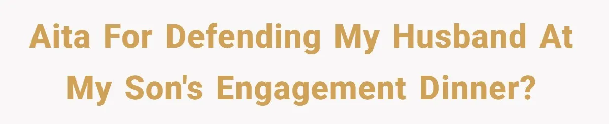 AITA for defending my husband at my son's engagement dinner?