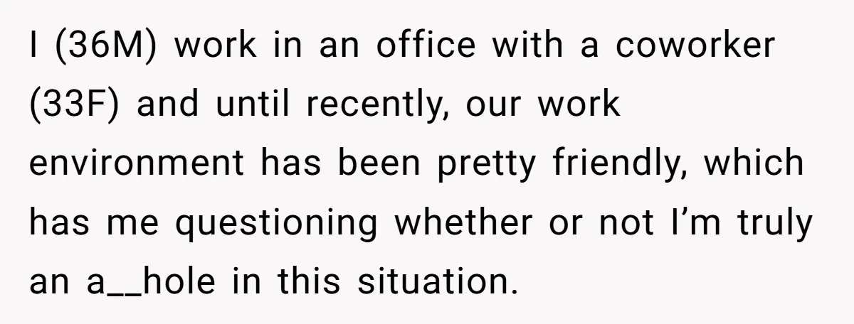 I (36M) work in an office with a coworker (33F) and until recently, our work environment has been pretty friendly, which has me questioning whether or not I’m truly an...