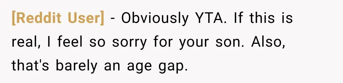 [Reddit User] − Obviously YTA. If this is real, I feel so sorry for your son. Also, that's barely an age gap.