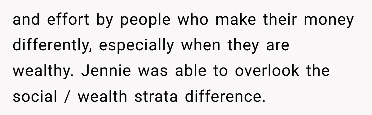 and effort by people who make their money differently, especially when they are wealthy. Jennie was able to overlook the social / wealth strata difference.