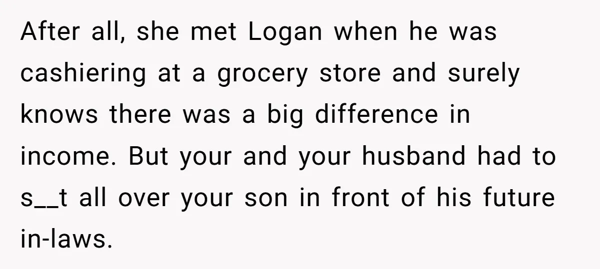 After all, she met Logan when he was cashiering at a grocery store and surely knows there was a big difference in income. But your and your husband had to...