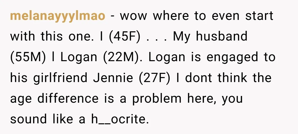 melanayyylmao − wow where to even start with this one. I (45F) . . . My husband (55M) l Logan (22M). Logan is engaged to his girlfriend Jennie (27F) I...