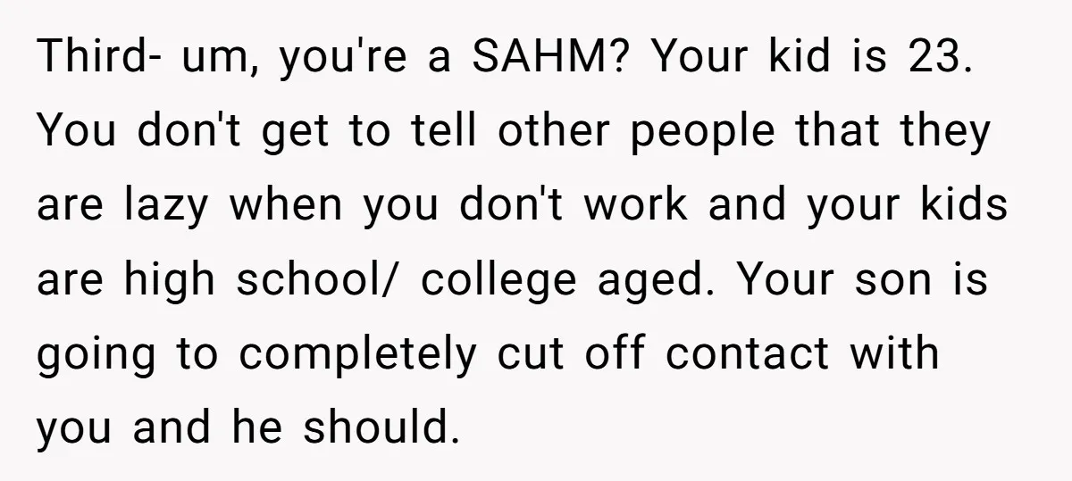 Third- um, you're a SAHM? Your kid is 23. You don't get to tell other people that they are lazy when you don't work and your kids are high school/...