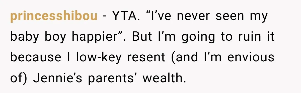 princesshibou − YTA. “I’ve never seen my baby boy happier”. But I’m going to ruin it because I low-key resent (and I’m envious of) Jennie’s parents’ wealth.