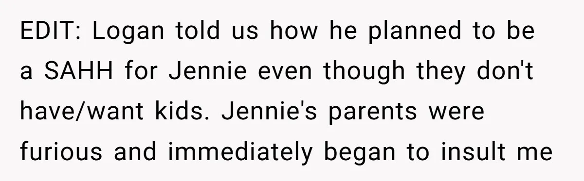 EDIT: Logan told us how he planned to be a SAHH for Jennie even though they don't have/want kids. Jennie's parents were furious and immediately began to insult me