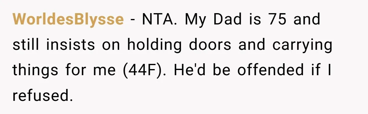 WorldesBlysse − NTA. My Dad is 75 and still insists on holding doors and carrying things for me (44F). He'd be offended if I refused.