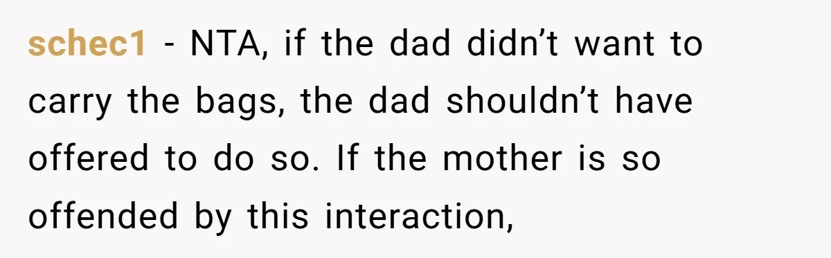 schec1 − NTA, if the dad didn’t want to carry the bags, the dad shouldn’t have offered to do so. If the mother is so offended by this interaction,