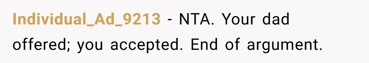Individual_Ad_9213 − NTA. Your dad offered; you accepted. End of argument.
