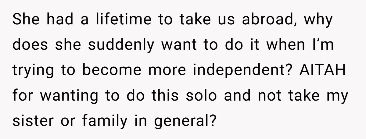 She had a lifetime to take us abroad, why does she suddenly want to do it when I’m trying to become more independent? AITAH for wanting to do this solo...