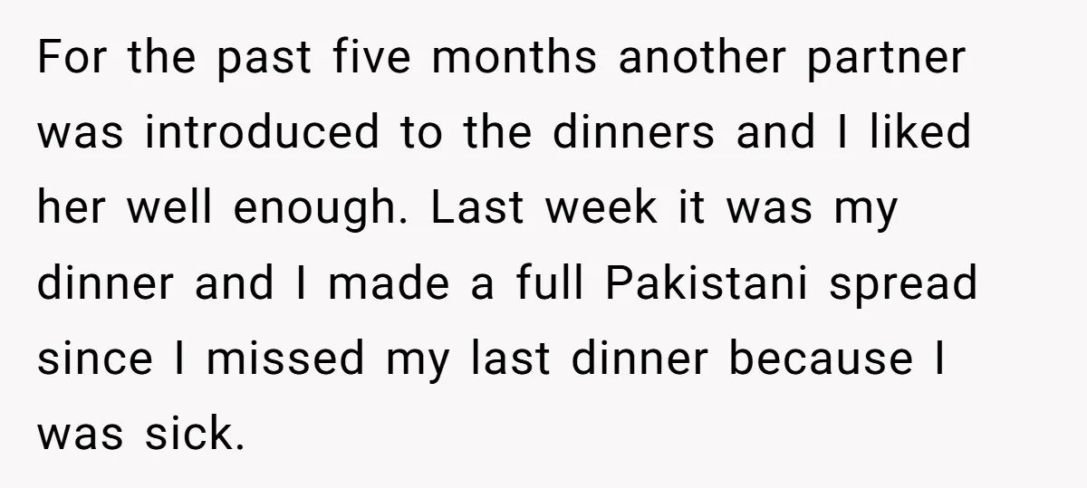 For the past five months another partner was introduced to the dinners and I liked her well enough. Last week it was my dinner and I made a full Pakistani...