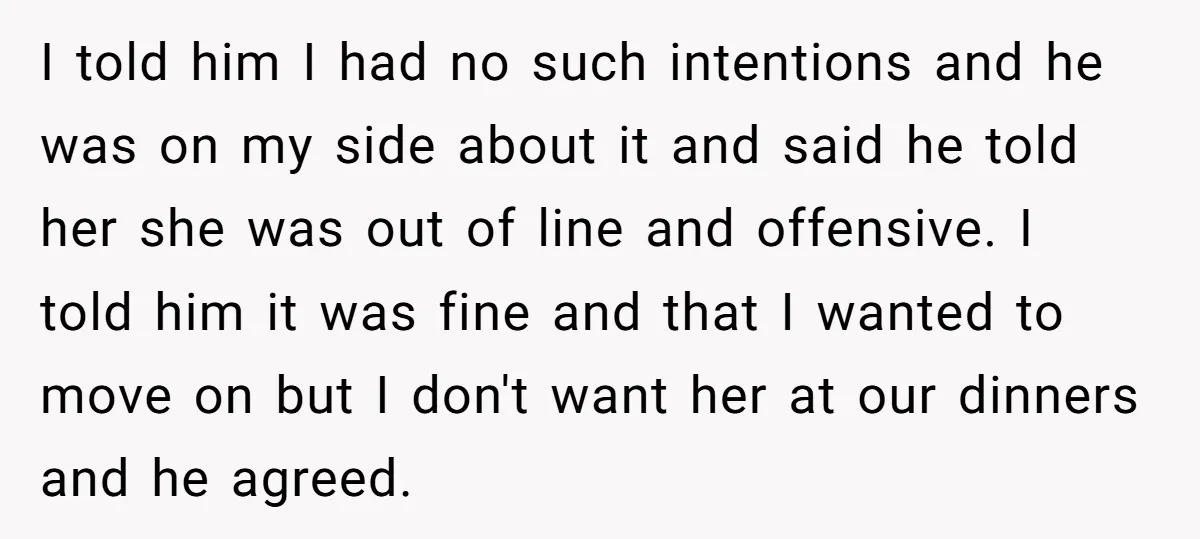 I told him I had no such intentions and he was on my side about it and said he told her she was out of line and offensive. I told...