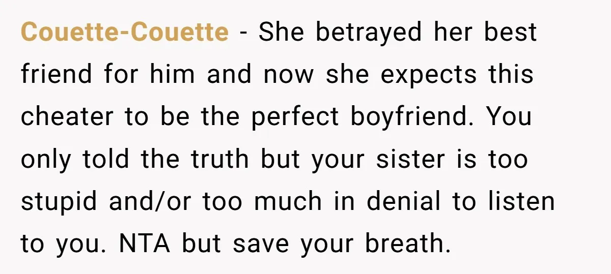 Couette-Couette − She betrayed her best friend for him and now she expects this cheater to be the perfect boyfriend. You only told the truth but your sister is too...