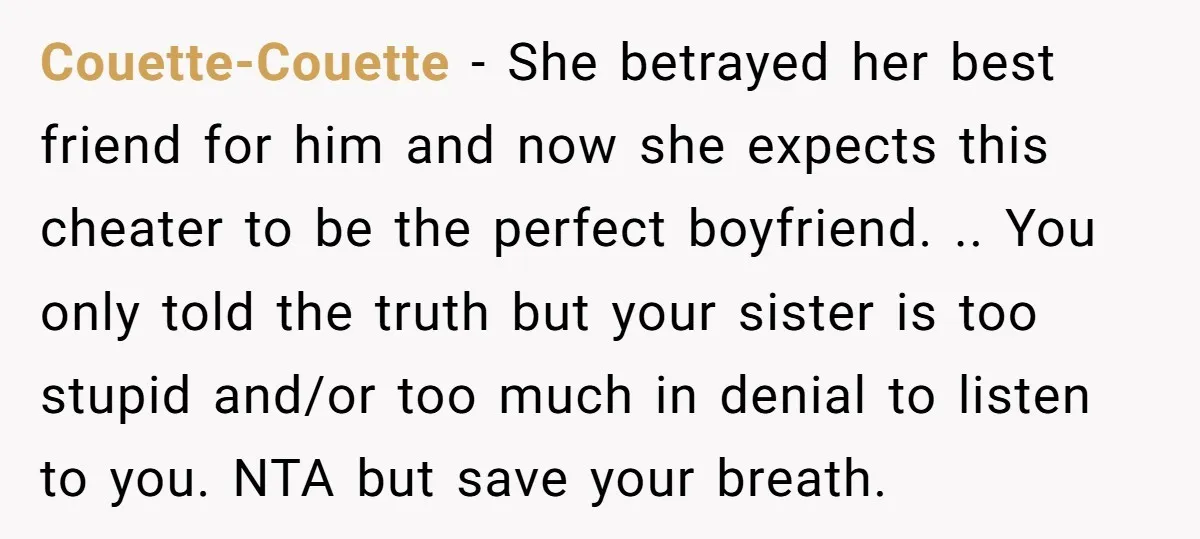 Couette-Couette - She betrayed her best friend for him and now she expects this cheater to be the perfect boyfriend. .. You only told the truth but your sister is...