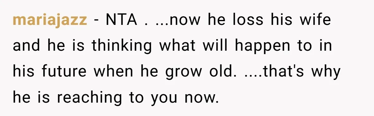 mariajazz − NTA . ...now he loss his wife and he is thinking what will happen to in his future when he grow old. ....that's why he is reaching to...