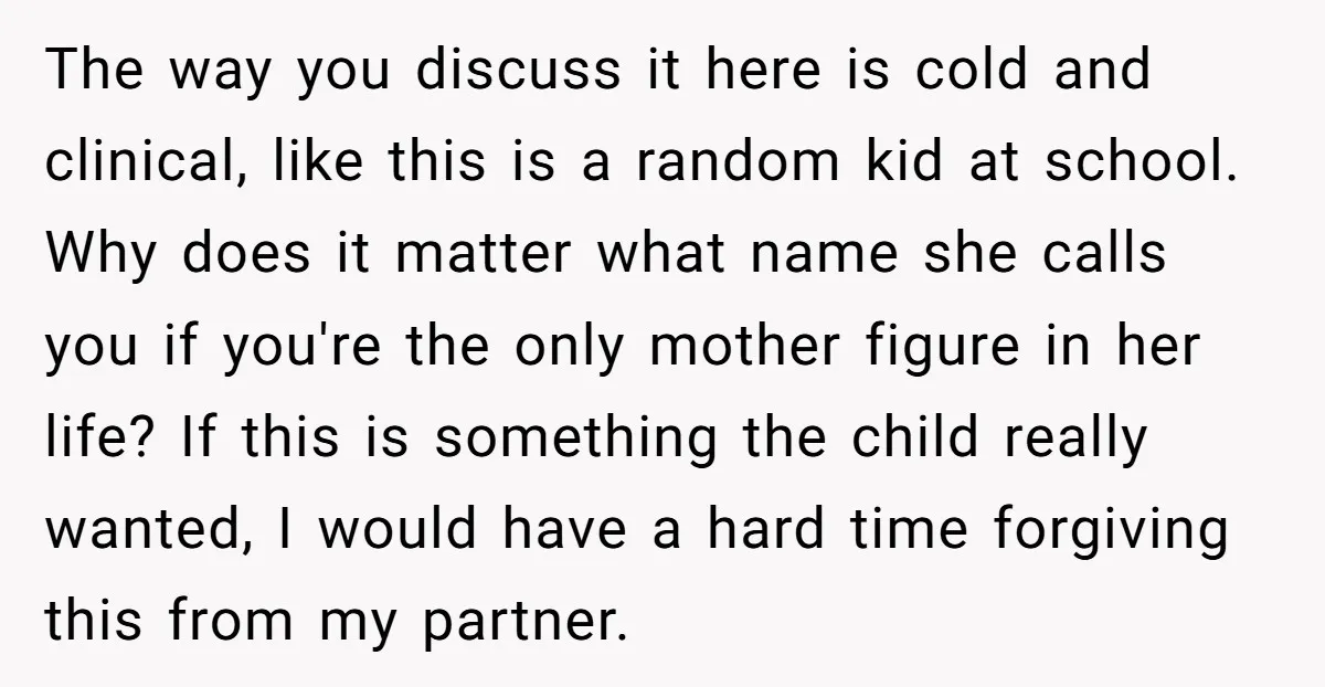 The way you discuss it here is cold and clinical, like this is a random kid at school. Why does it matter what name she calls you if you're the...