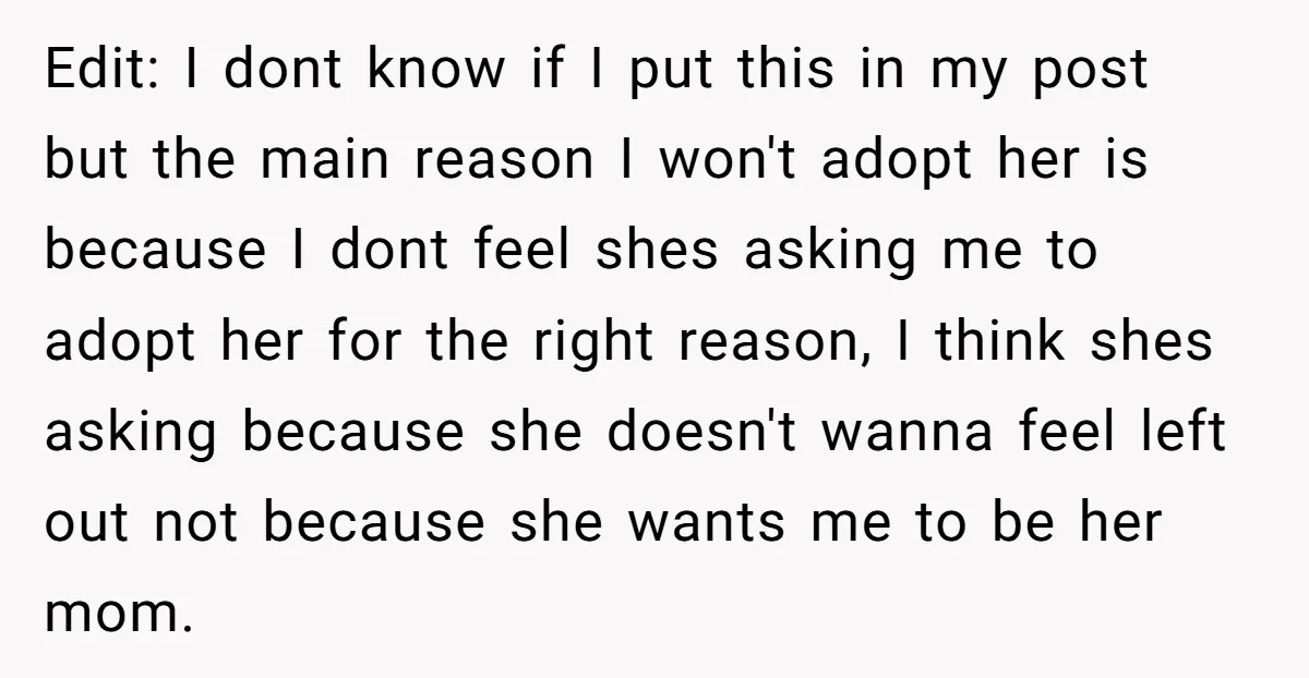 Edit: I dont know if I put this in my post but the main reason I won't adopt her is because I dont feel shes asking me to adopt her...