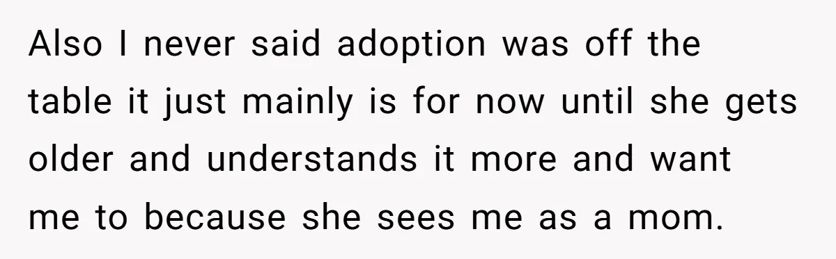 Also I never said adoption was off the table it just mainly is for now until she gets older and understands it more and want me to because she sees...