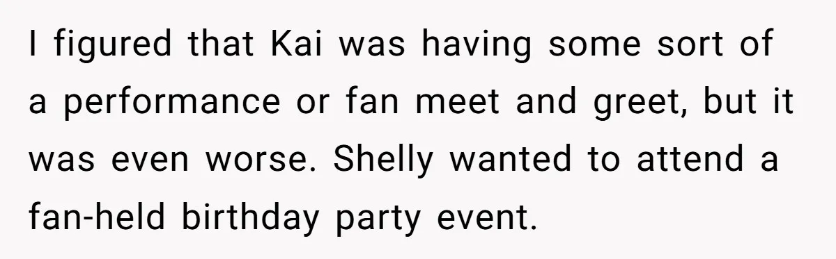 I figured that Kai was having some sort of a performance or fan meet and greet, but it was even worse. Shelly wanted to attend a fan-held birthday party event.