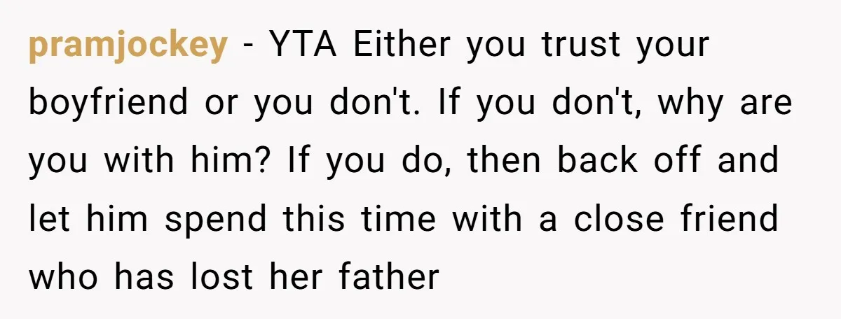 pramjockey − YTA Either you trust your boyfriend or you don't. If you don't, why are you with him? If you do, then back off and let him spend this...