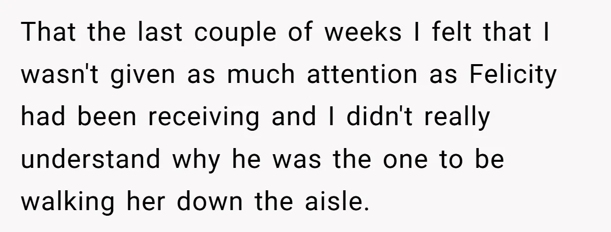 That the last couple of weeks I felt that I wasn't given as much attention as Felicity had been receiving and I didn't really understand why he was the one...