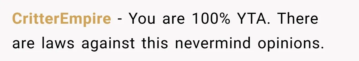 CritterEmpire − You are 100% YTA. There are laws against this nevermind opinions.
