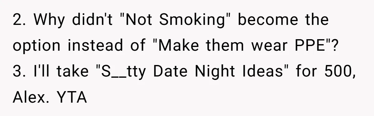 2. Why didn't "Not Smoking" become the option instead of "Make them wear PPE"? 3. I'll take "S__tty Date Night Ideas" for 500, Alex. YTA