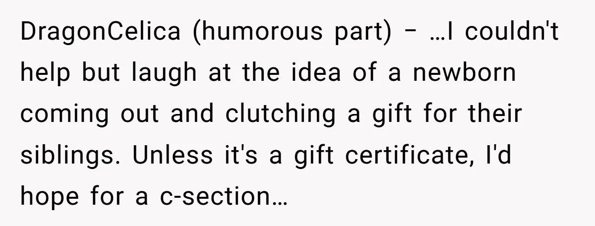 DragonCelica (humorous part) − …I couldn't help but laugh at the idea of a newborn coming out and clutching a gift for their siblings. Unless it's a gift certificate, I'd...