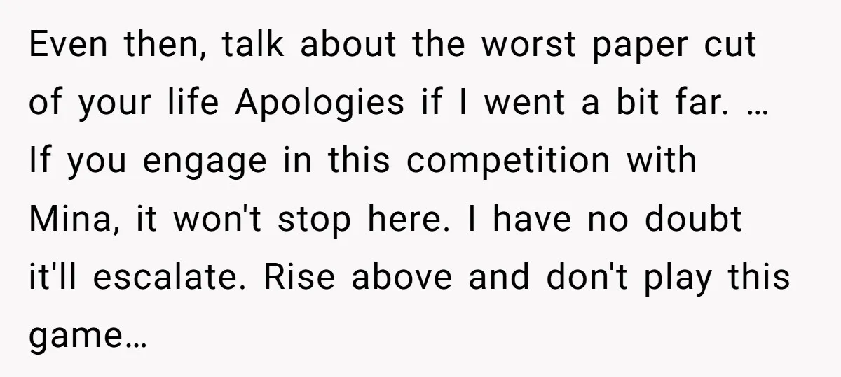 Even then, talk about the worst paper cut of your life Apologies if I went a bit far. … If you engage in this competition with Mina, it won't stop...