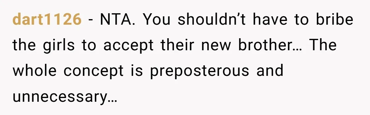dart1126 − NTA. You shouldn’t have to bribe the girls to accept their new brother… The whole concept is preposterous and unnecessary…