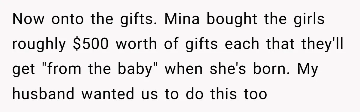 Now onto the gifts. Mina bought the girls roughly $500 worth of gifts each that they'll get "from the baby" when she's born. My husband wanted us to do this...