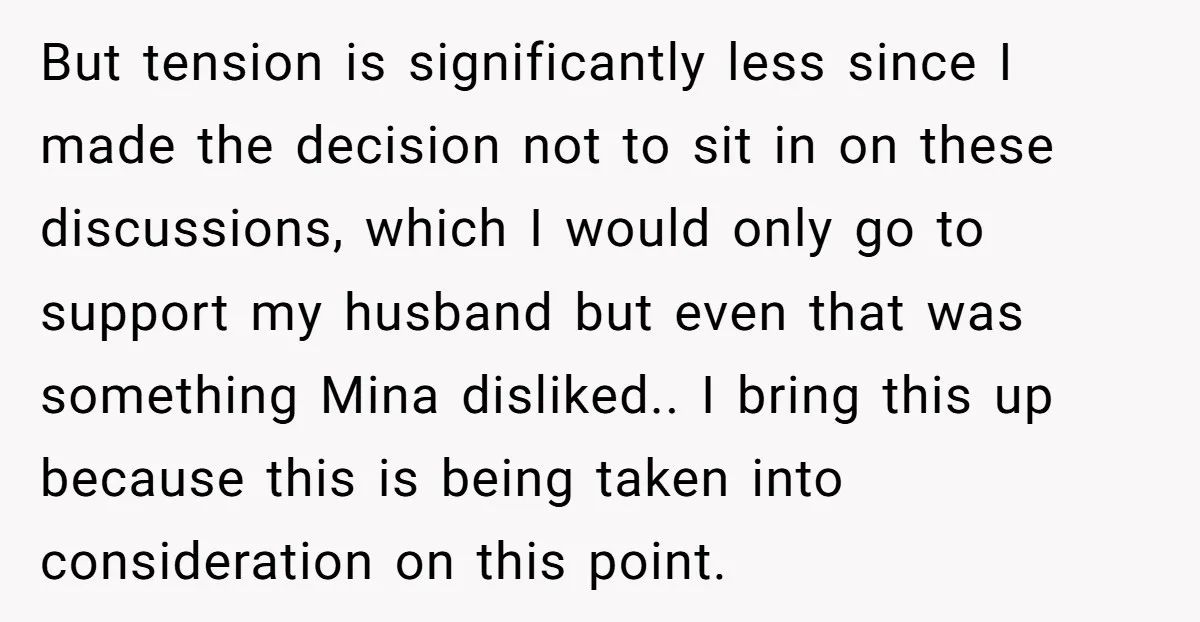 But tension is significantly less since I made the decision not to sit in on these discussions, which I would only go to support my husband but even that was...