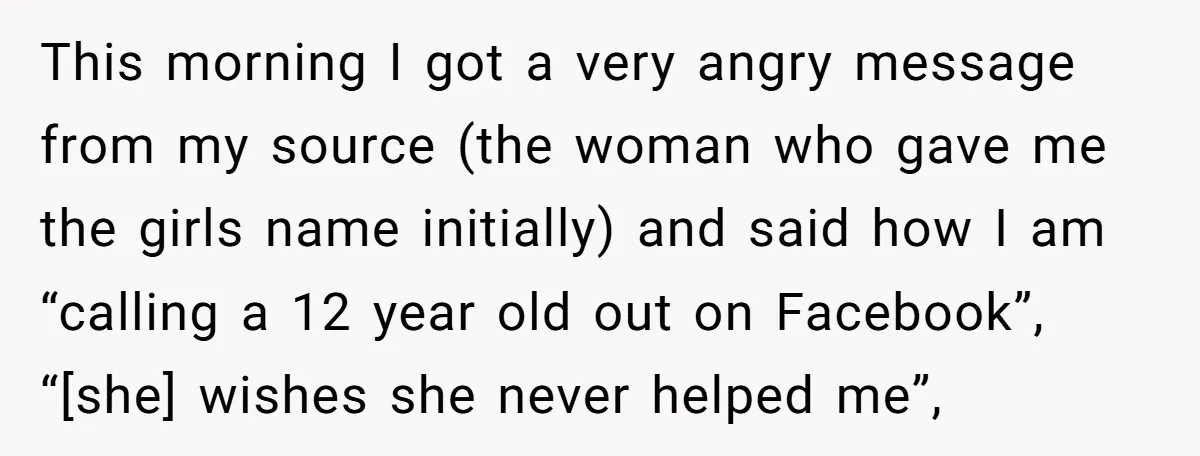 This morning I got a very angry message from my source (the woman who gave me the girls name initially) and said how I am “calling a 12 year old...
