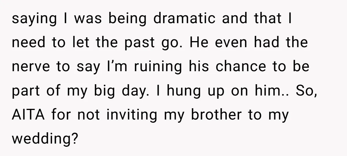 saying I was being dramatic and that I need to let the past go. He even had the nerve to say I’m ruining his chance to be part of my...